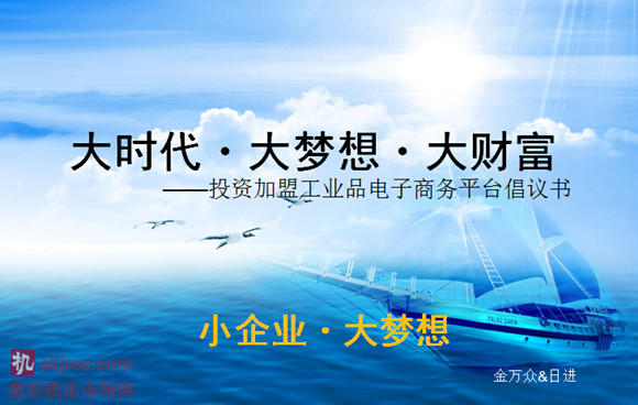 2014年12月10日,我們在上海召開了首次投資加盟溝通會議,北京金萬眾、浙江日進、廣州陶特、上海賀立、寧波大虹、上海久事、上海尚立、上海勛策等公司已經確立投資“大時代?大夢想?大財富”,亦有諸多志同道合者正歸之若流,紛至沓來。 籍于此群情豪邁之勢,我們計劃廣開言路飽納良策匯集更多有此志向者,于近日就“大時代?大夢想?大財富”的運營模式探討交流,并誠待各位慷慨入資共謀大業。行業大品牌的主力代理商、區域市場有實力的地方代理商以及決心投身于此項目的加盟商,三者將共同構成投資圈。我們相信這樣的聯盟集聚力量,必將造成足夠的聲勢、形成廣泛的社會影響,以堅實的凝聚力和強有力的對現狀的改變能力,以工業產品電子平臺的欣欣向榮之勢,全新譜寫刀具人榮耀與幸福的明天! 2014年12月10日,我們在上海召開了首次投資加盟溝通會議,北京金萬眾、浙江日進、廣州陶特、上海賀立、寧波大虹、上海久事、上海尚立、上海勛策等公司已經確立投資“大時代?大夢想?大財富”,亦有諸多志同道合者正歸之若流,紛至沓來。 籍于此群情豪邁之勢,我們計劃廣開言路飽納良策匯集更多有此志向者,于近日就“大時代?大夢想?大財富”的運營模式探討交流,并誠待各位慷慨入資共謀大業。行業大品牌的主力代理商、區域市場有實力的地方代理商以及決心投身于此項目的加盟商,三者將共同構成投資圈。我們相信這樣的聯盟集聚力量,必將造成足夠的聲勢、形成廣泛的社會影響,以堅實的凝聚力和強有力的對現狀的改變能力,以工業產品電子平臺的欣欣向榮之勢,全新譜寫刀具人榮耀與幸福的明天!